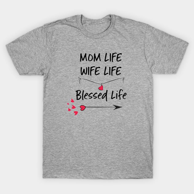 Mom Life Wife Life Blessed Life T-Shirt by teegear